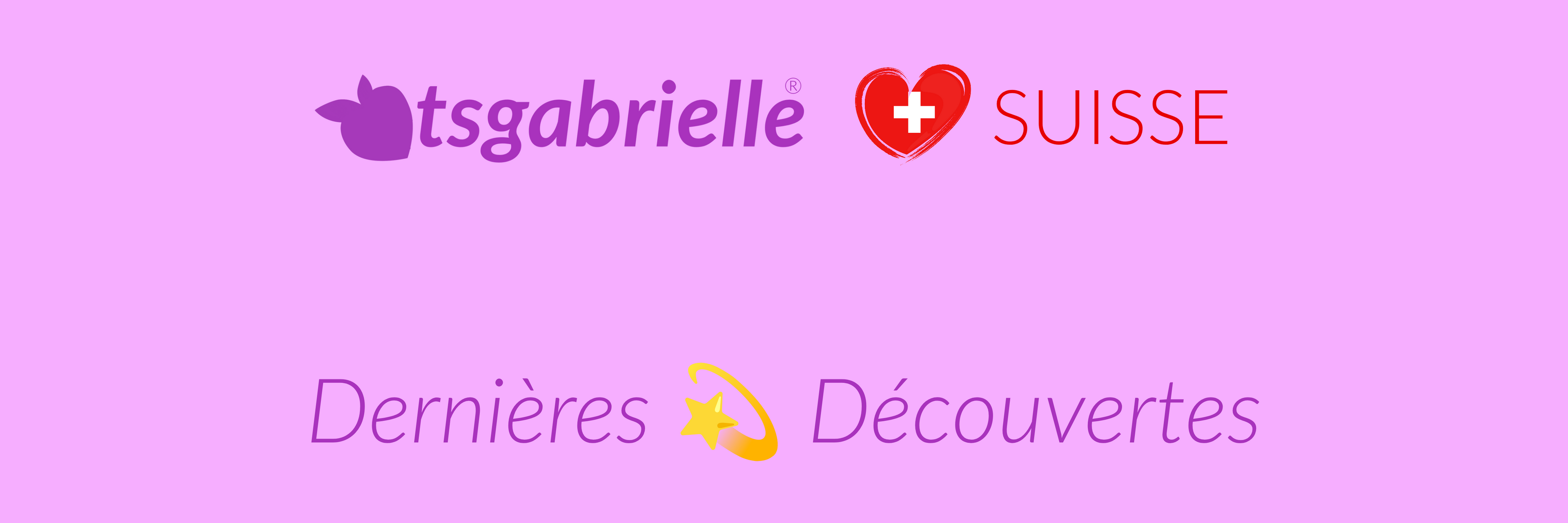 Logo of tsgabrielle with a heart and Swiss flag on a pink background, featuring the text 'Dernières Découvertes'.